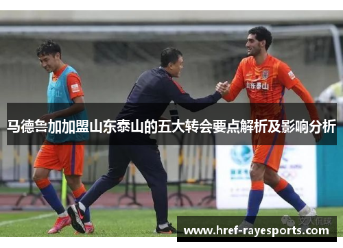 马德鲁加加盟山东泰山的五大转会要点解析及影响分析