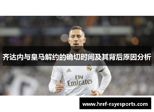 齐达内与皇马解约的确切时间及其背后原因分析 齐达内与皇马解约的确切时间及其背后原因分析