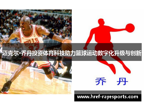迈克尔·乔丹投资体育科技助力篮球运动数字化升级与创新