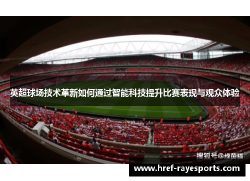 英超球场技术革新如何通过智能科技提升比赛表现与观众体验