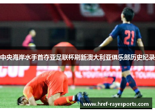 中央海岸水手首夺亚足联杯刷新澳大利亚俱乐部历史纪录